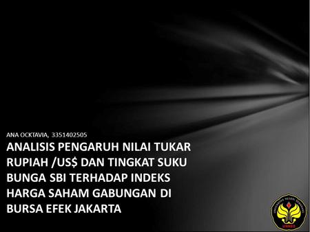 ANA OCKTAVIA, 3351402505 ANALISIS PENGARUH NILAI TUKAR RUPIAH /US$ DAN TINGKAT SUKU BUNGA SBI TERHADAP INDEKS HARGA SAHAM GABUNGAN DI BURSA EFEK JAKARTA.