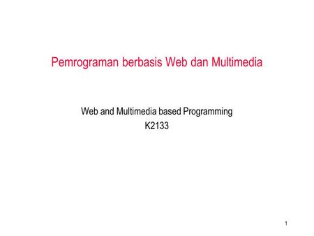 Web and Multimedia based Programming K2133 Pemrograman berbasis Web dan Multimedia 1.