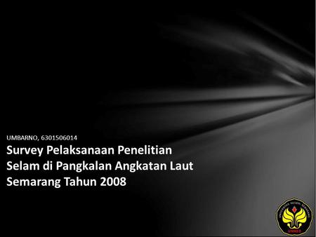UMBARNO, 6301506014 Survey Pelaksanaan Penelitian Selam di Pangkalan Angkatan Laut Semarang Tahun 2008.
