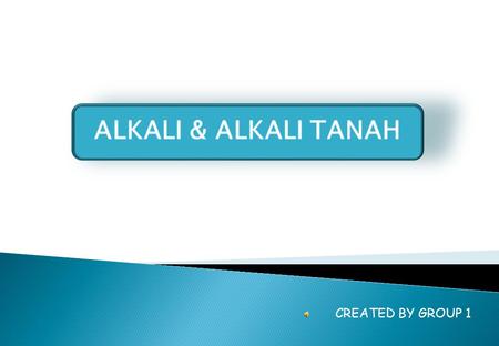 ALKALI & ALKALI TANAH CREATED BY GROUP 1.