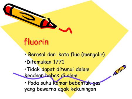 fluorin Berasal dari kata fluo (mengalir) Ditemukan 1771