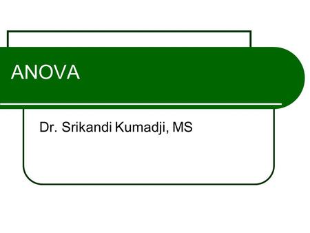 ANOVA Dr. Srikandi Kumadji, MS.