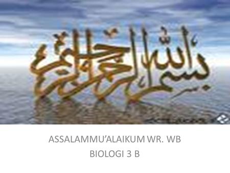 ASSALAMMU’ALAIKUM WR. WB BIOLOGI 3 B