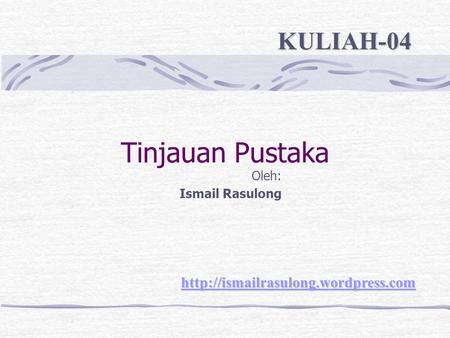 Tinjauan Pustaka KULIAH-04  Oleh: