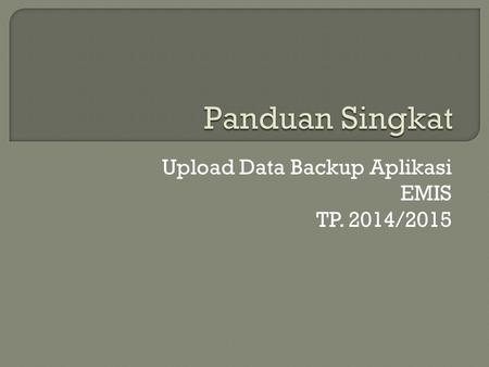 Upload Data Backup Aplikasi EMIS TP. 2014/2015.  1. Mozilla Firefox  2. Google Crome  3. Internet Explorer.