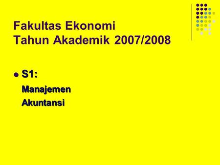 Fakultas Ekonomi Tahun Akademik 2007/2008 S1: S1:ManajemenAkuntansi.