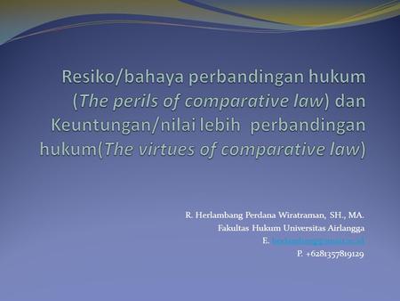 Resiko/bahaya perbandingan hukum (The perils of comparative law) dan Keuntungan/nilai lebih perbandingan hukum(The virtues of comparative law) R. Herlambang.