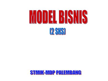 MODEL BISNIS (2 SKS) STMIK-MDP PALEMBANG.