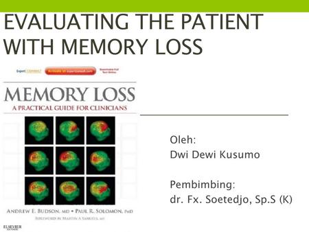 EVALUATING THE PATIENT WITH MEMORY LOSS Oleh: Dwi Dewi Kusumo Pembimbing: dr. Fx. Soetedjo, Sp.S (K)