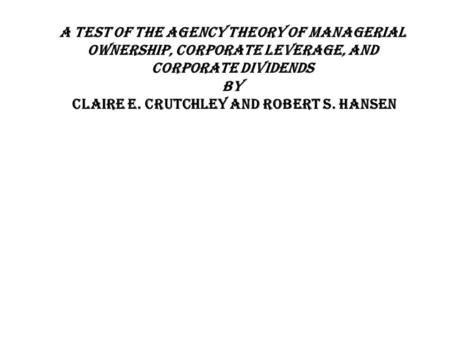 A Test of the Agency Theory of Managerial Ownership, Corporate Leverage, and Corporate Dividends by Claire E. Crutchley and Robert S. Hansen.