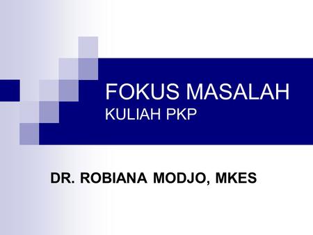 FOKUS MASALAH KULIAH PKP DR. ROBIANA MODJO, MKES.