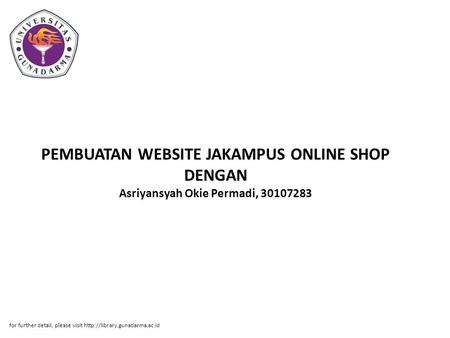 PEMBUATAN WEBSITE JAKAMPUS ONLINE SHOP DENGAN Asriyansyah Okie Permadi, 30107283 for further detail, please visit