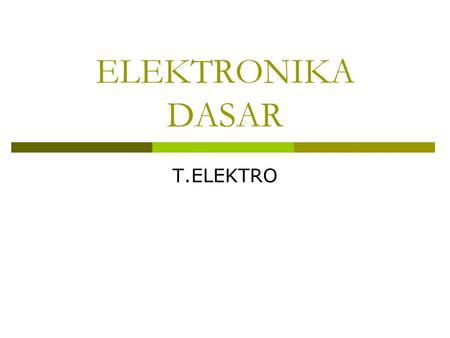 ELEKTRONIKA DASAR T.ELEKTRO.