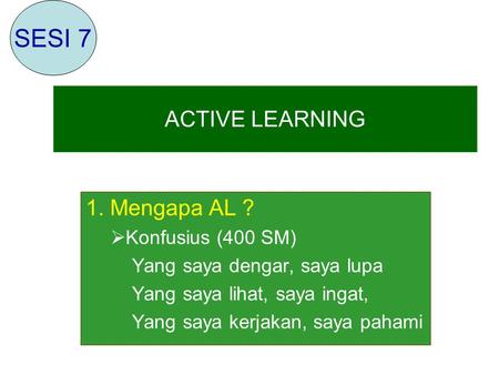 SESI 7 ACTIVE LEARNING 1. Mengapa AL ? Konfusius (400 SM)