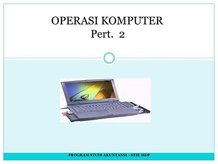 OPERASI KOMPUTER Pert. 2 PROGRAM STUDI AKUNTANSI - STIE MDP.