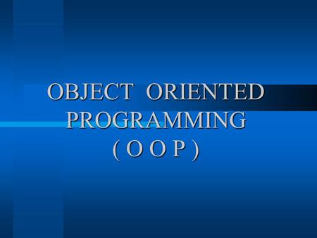 OBJECT ORIENTED PROGRAMMING ( O O P )