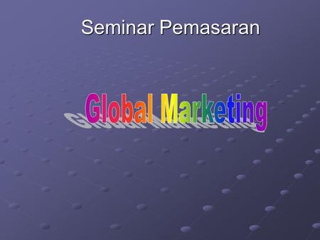 Seminar Pemasaran Global Marketing.