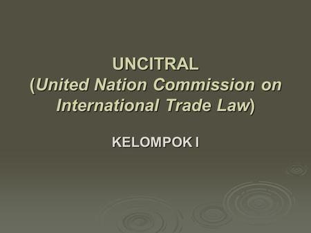 UNCITRAL (United Nation Commission on International Trade Law)