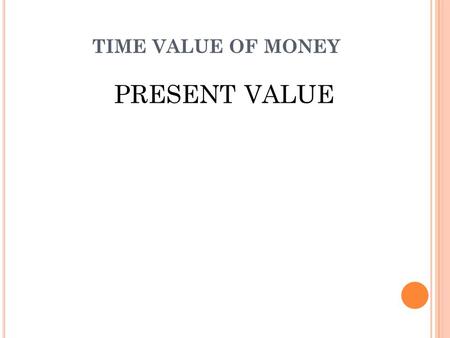 TIME VALUE OF MONEY PRESENT VALUE.