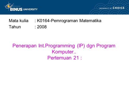 Penerapan Int.Programming (IP) dgn Program Komputer.. Pertemuan 21 :