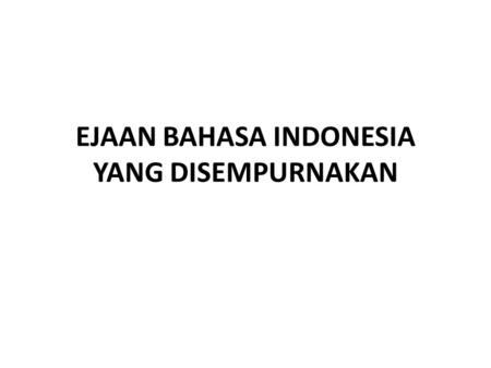 EJAAN BAHASA INDONESIA YANG DISEMPURNAKAN