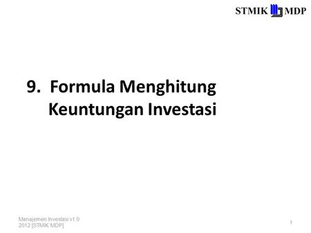 9. Formula Menghitung Keuntungan Investasi Manajemen Investasi v1.0 2012 [STMIK MDP] 1.