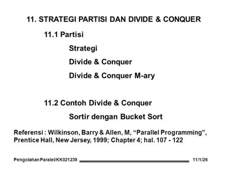 11. STRATEGI PARTISI DAN DIVIDE & CONQUER 11.1 Partisi Strategi Divide & Conquer Divide & Conquer M-ary 11.2 Contoh Divide & Conquer Sortir dengan Bucket.