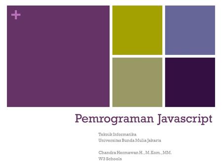 + Pemrograman Javascript Teknik Informatika Universitas Bunda Mulia Jakarta Chandra Hermawan H., M.Kom., MM. W3 Schools.