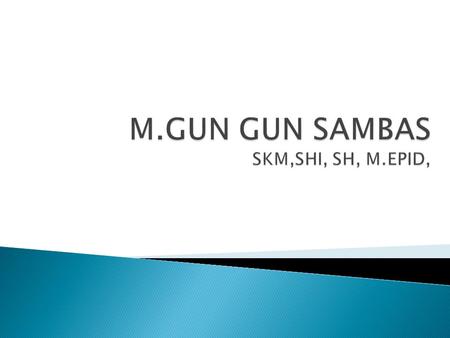 M.GUN GUN SAMBAS SKM,SHI, SH, M.EPID,