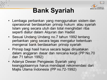Bank Syariah Lembaga perbankan yang menggunakan sistem dan operasional berdasarkan prinsip hukum atau syariah Islam yang secara utuh dan total menghidari.