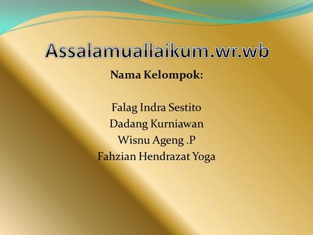 Nama Kelompok: Falag Indra Sestito Dadang Kurniawan Wisnu Ageng.P Fahzian Hendrazat Yoga.