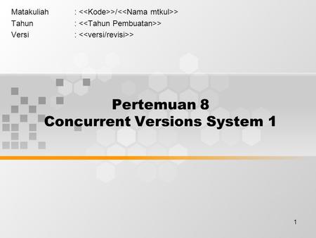 1 Pertemuan 8 Concurrent Versions System 1 Matakuliah: >/ > Tahun: > Versi: >