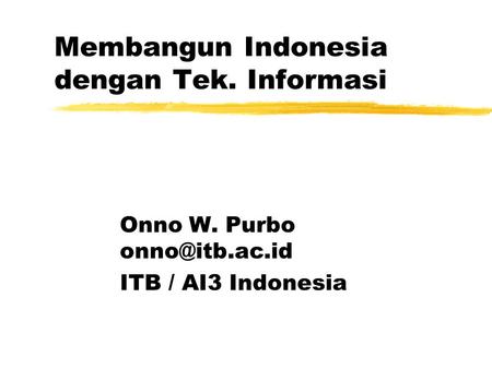 Membangun Indonesia dengan Tek. Informasi Onno W. Purbo ITB / AI3 Indonesia.