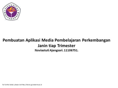 Pembuatan Aplikasi Media Pembelajaran Perkembangan Janin tiap Trimester Noviastuti Ajengsari. 11106751. for further detail, please visit http://library.gunadarma.ac.id.