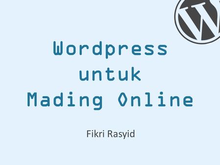 Wordpress untuk Mading Online Fikri Rasyid. siapa saya? Halo, saya Fikri Rasyid.