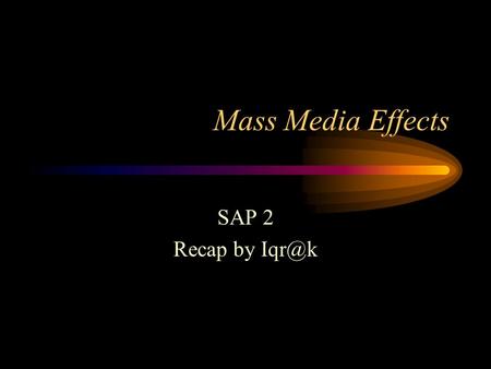 Mass Media Effects SAP 2 Recap by “The Invation of Mars” 30 Oktober 1938; kepanikan 1 juta warga AS karena siaran radio yang menggambarkan serangan.
