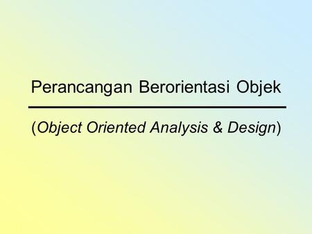 Perancangan Berorientasi Objek (Object Oriented Analysis & Design)