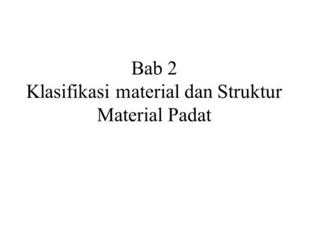 Bab 2 Klasifikasi material dan Struktur Material Padat