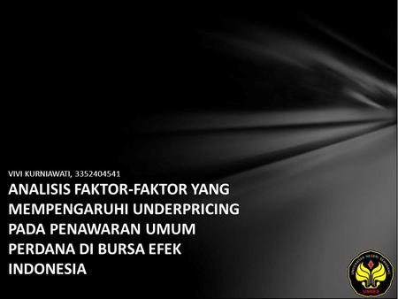 VIVI KURNIAWATI, 3352404541 ANALISIS FAKTOR-FAKTOR YANG MEMPENGARUHI UNDERPRICING PADA PENAWARAN UMUM PERDANA DI BURSA EFEK INDONESIA.