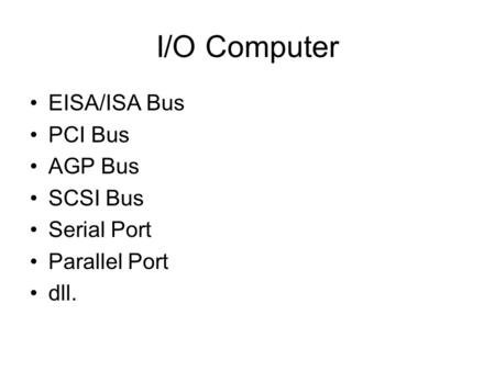 I/O Computer EISA/ISA Bus PCI Bus AGP Bus SCSI Bus Serial Port Parallel Port dll.