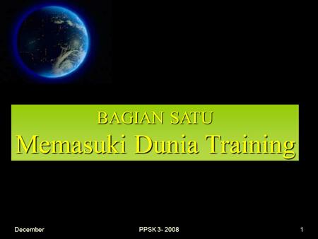 DecemberPPSK 3- 20081 BAGIAN SATU Memasuki Dunia Training.