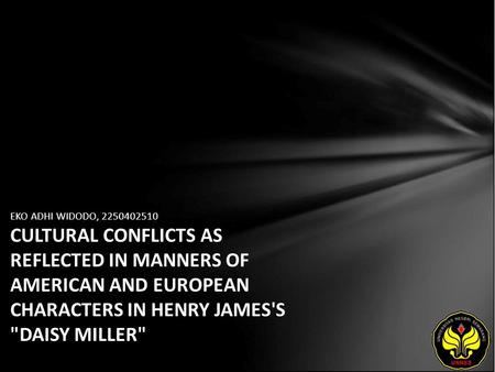 EKO ADHI WIDODO, 2250402510 CULTURAL CONFLICTS AS REFLECTED IN MANNERS OF AMERICAN AND EUROPEAN CHARACTERS IN HENRY JAMES'S DAISY MILLER