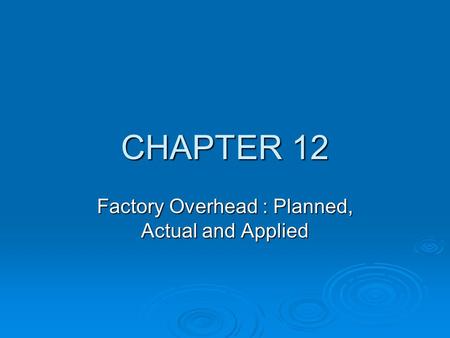 Factory Overhead : Planned, Actual and Applied