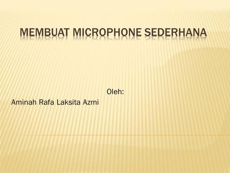 Oleh: Aminah Rafa Laksita Azmi.  MIKROFON (Bahasa inggris: microphone) adalah satu jenis tranduser yang mengubah energi-energi akustik (gelombang suara)