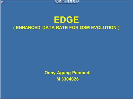 EDGE ( ENHANCED DATA RATE FOR GSM EVOLUTION ) Onny Agung Pambudi M 3304026.