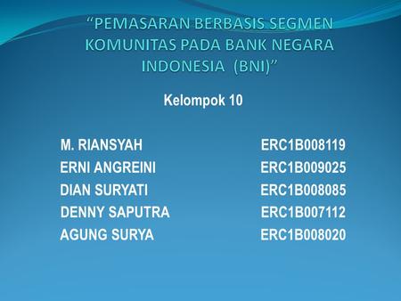 Kelompok 10 M. RIANSYAHERC1B008119 ERNI ANGREINIERC1B009025 DIAN SURYATIERC1B008085 DENNY SAPUTRAERC1B007112 AGUNG SURYAERC1B008020.