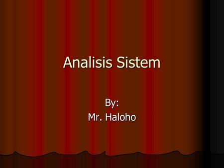 Analisis Sistem By: Mr. Haloho.