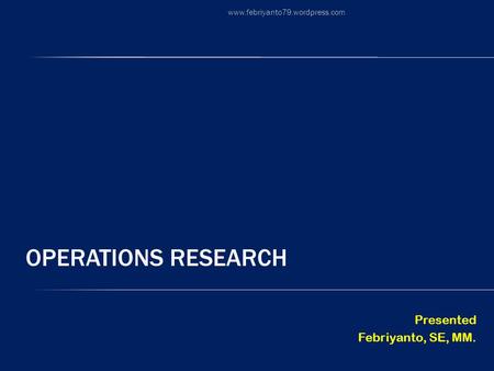 Operations Research Presented Febriyanto, SE, MM.