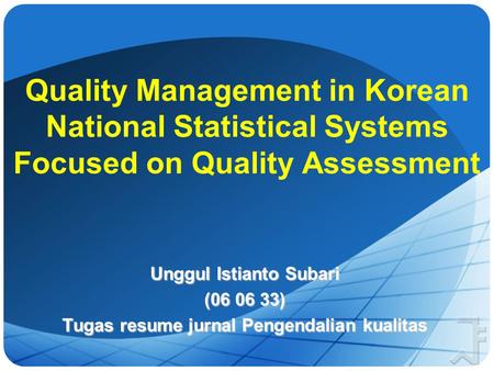 Quality Management in Korean National Statistical Systems Focused on Quality Assessment Unggul Istianto Subari (06 06 33) Tugas resume jurnal Pengendalian.