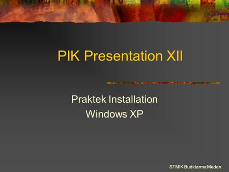 STMIK Budidarma Medan PIK Presentation XII Praktek Installation Windows XP.